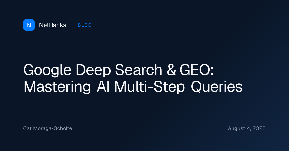 Google Deep Search & GEO: Mastering AI Multi-Step Queries — NetRanks
